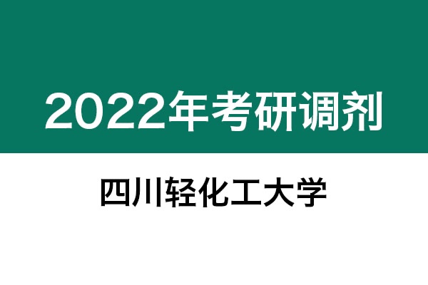 四川輕化工大學(xué)2022年考研調(diào)劑信息：機(jī)械0855、美術(shù)