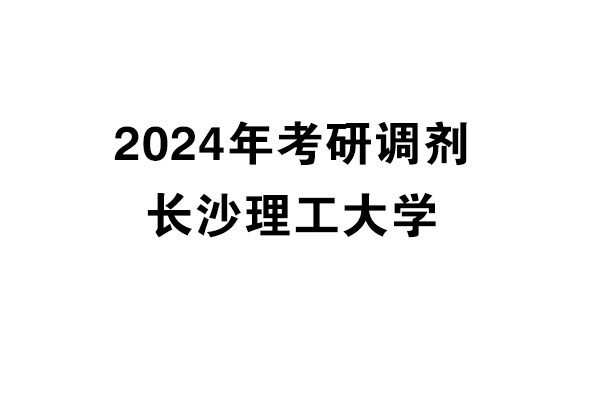 長沙理工大學2024年考研調(diào)劑信息-設計學/設計