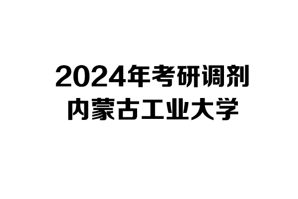 內(nèi)蒙古工業(yè)大學2024年考研調(diào)劑信息-設計學140300