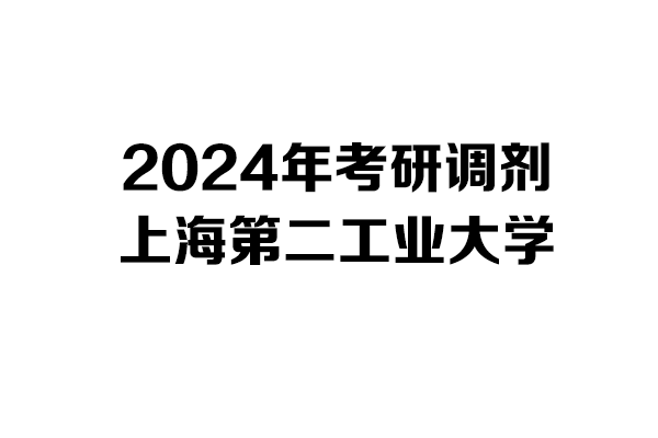 上海第二工業(yè)大學2024年考研調(diào)劑信息-設(shè)計135700