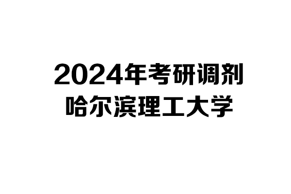 哈爾濱理工大學2024年考研調(diào)劑信息-工業(yè)設(shè)計工程